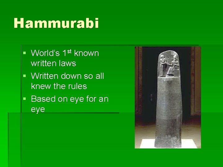 Hammurabi § World’s 1 st known written laws § Written down so all knew