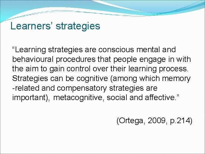 Learners’ strategies “Learning strategies are conscious mental and behavioural procedures that people engage in