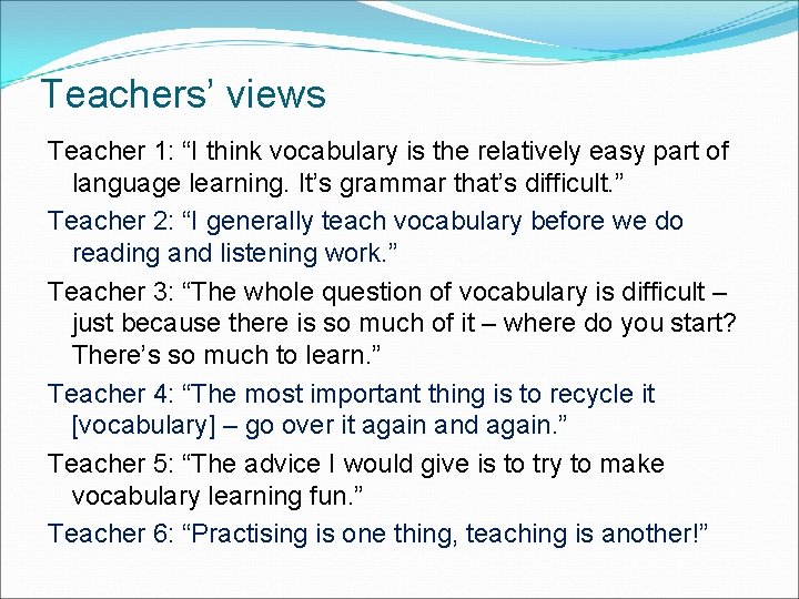Teachers’ views Teacher 1: “I think vocabulary is the relatively easy part of language