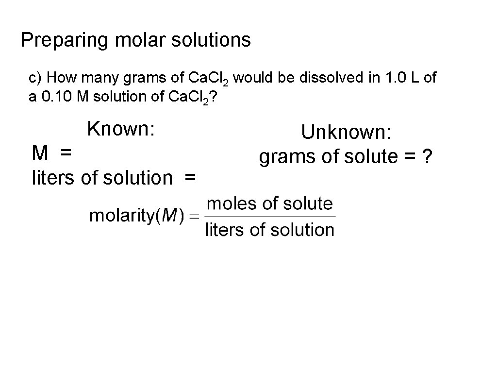 Preparing molar solutions c) How many grams of Ca. Cl 2 would be dissolved
