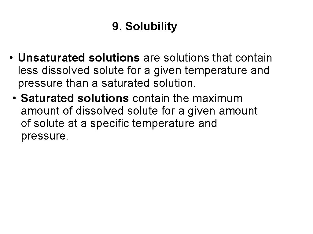 9. Solubility • Unsaturated solutions are solutions that contain less dissolved solute for a