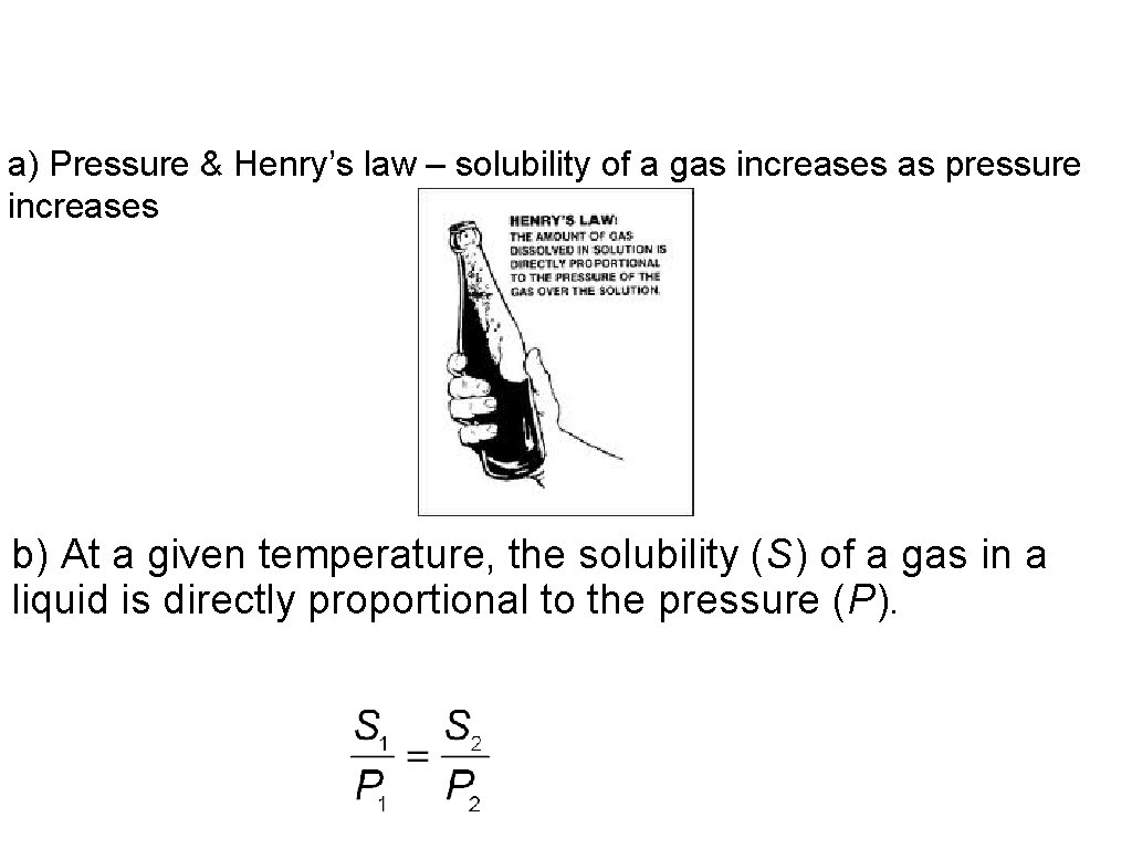 a) Pressure & Henry’s law – solubility of a gas increases as pressure increases