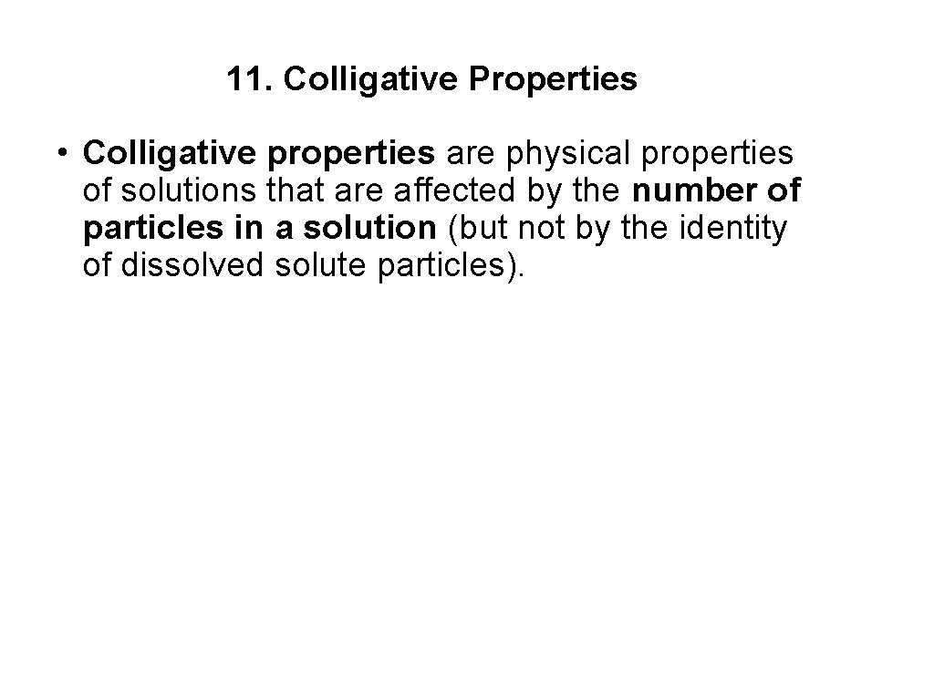 11. Colligative Properties • Colligative properties are physical properties of solutions that are affected