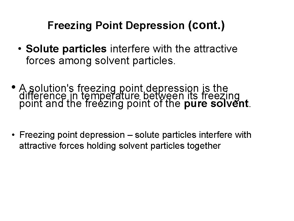 Freezing Point Depression (cont. ) • Solute particles interfere with the attractive forces among
