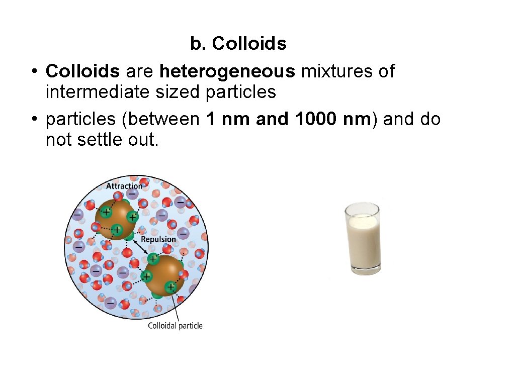 b. Colloids • Colloids are heterogeneous mixtures of intermediate sized particles • particles (between