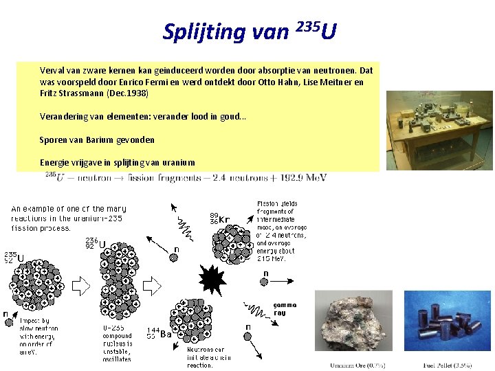 Splijting van 235 U • Verval van zware kernen kan geinduceerd worden door absorptie