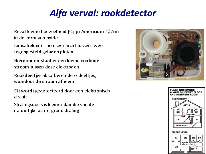 Alfa verval: rookdetector Bevat kleine hoeveelheid (< mg) Americium in de vorm van oxide