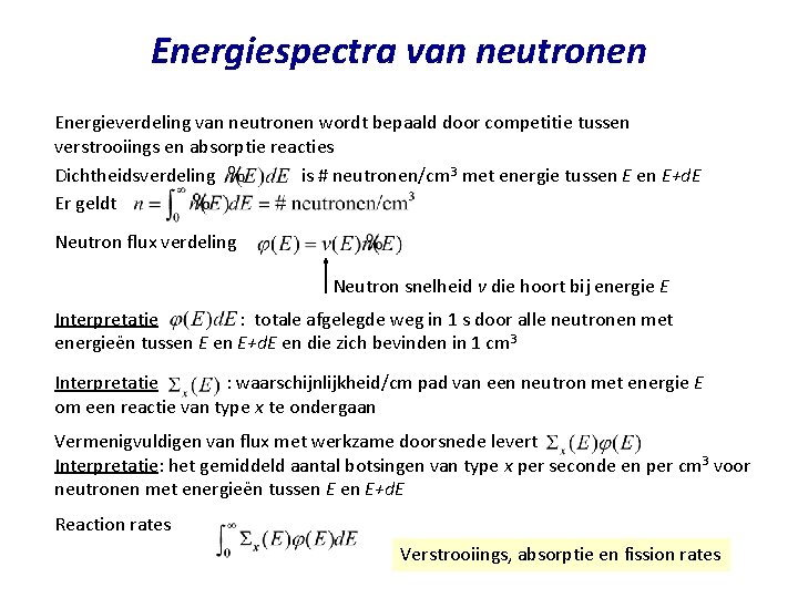 Energiespectra van neutronen Energieverdeling van neutronen wordt bepaald door competitie tussen verstrooiings en absorptie