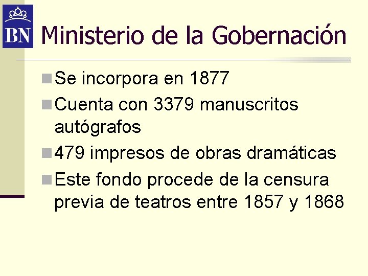 Ministerio de la Gobernación n Se incorpora en 1877 n Cuenta con 3379 manuscritos Ministerio de la Gobernación n Se incorpora en 1877 n Cuenta con 3379 manuscritos