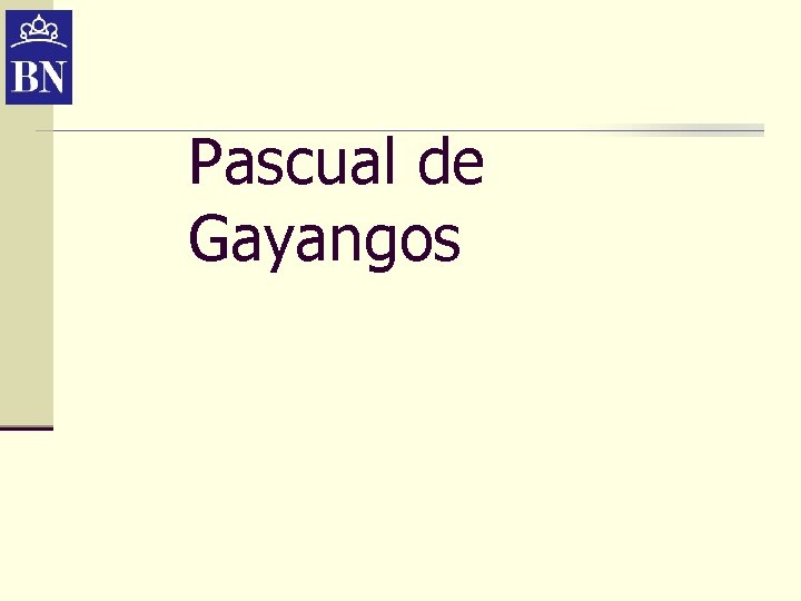 Pascual de Gayangos Pascual de Gayangos