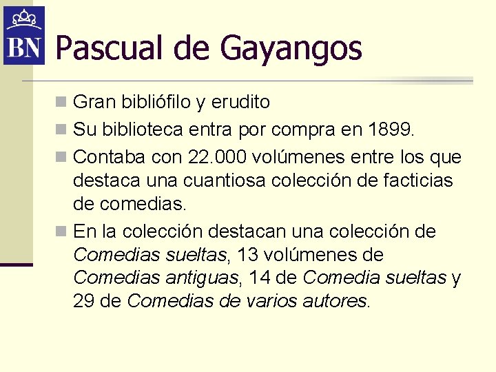 Pascual de Gayangos n Gran bibliófilo y erudito n Su biblioteca entra por compra Pascual de Gayangos n Gran bibliófilo y erudito n Su biblioteca entra por compra