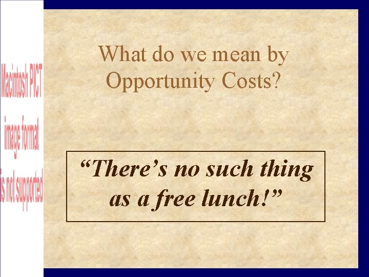 What do we mean by Opportunity Costs? “There’s no such thing as a free
