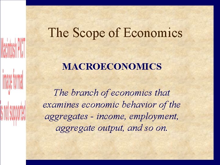 The Scope of Economics MACROECONOMICS The branch of economics that examines economic behavior of