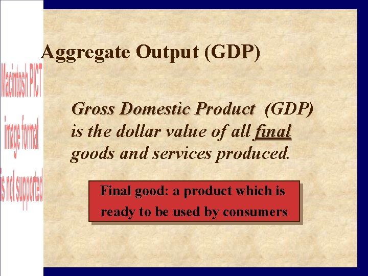 Aggregate Output (GDP) Gross Domestic Product (GDP) is the dollar value of all final