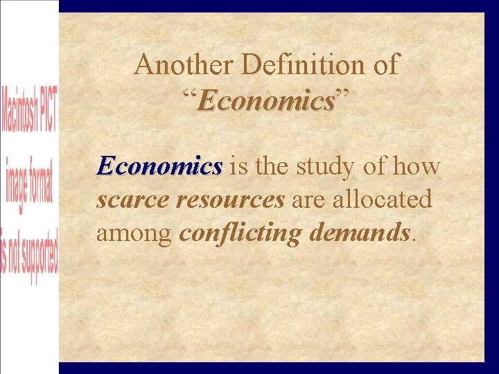 Another Definition of “Economics” Economics is the study of how scarce resources are allocated