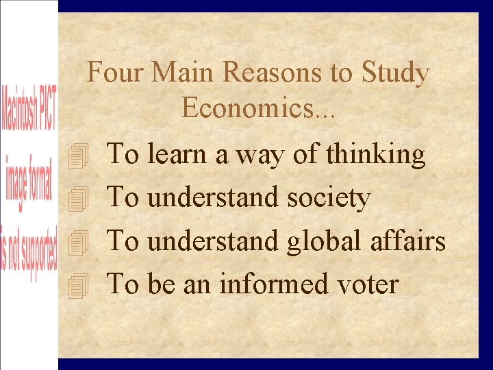 Four Main Reasons to Study Economics. . . To learn a way of thinking