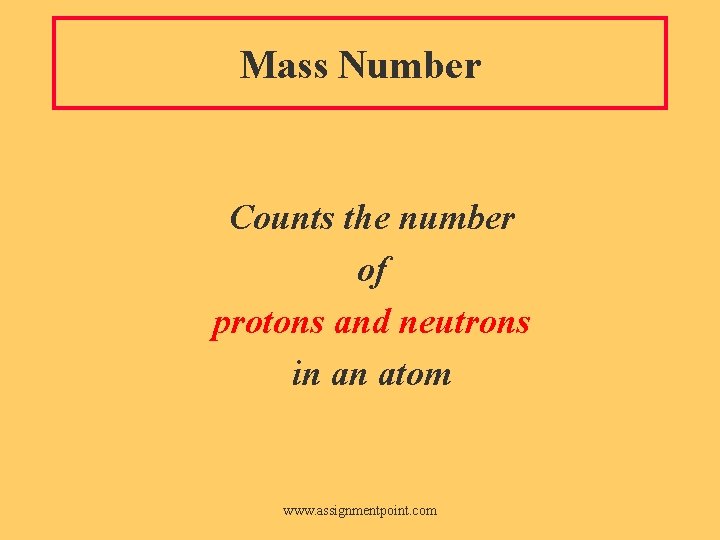 Mass Number Counts the number of protons and neutrons in an atom www. assignmentpoint.