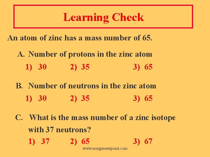 Learning Check An atom of zinc has a mass number of 65. A. Number