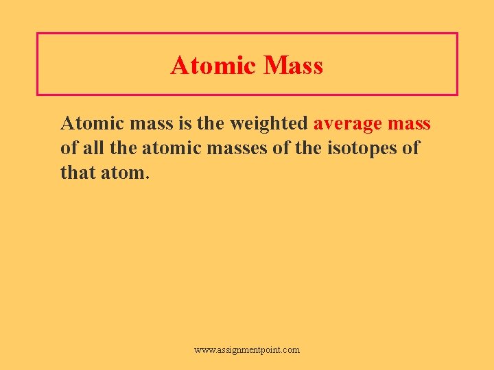 Atomic Mass Atomic mass is the weighted average mass of all the atomic masses