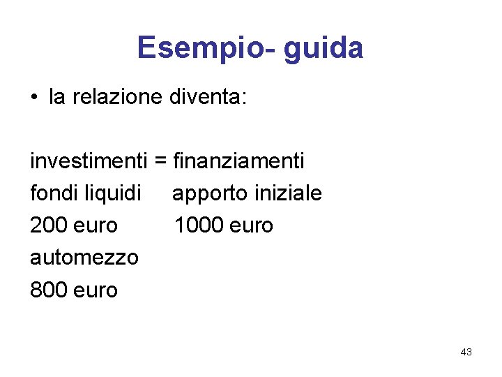 Esempio- guida • la relazione diventa: investimenti = finanziamenti fondi liquidi apporto iniziale 200