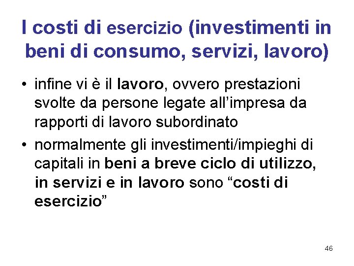 I costi di esercizio (investimenti in beni di consumo, servizi, lavoro) • infine vi