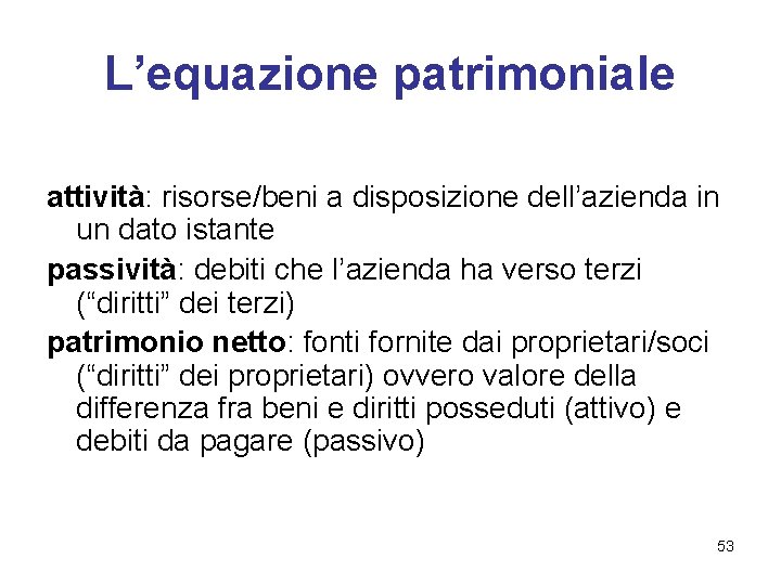 L’equazione patrimoniale attività: risorse/beni a disposizione dell’azienda in un dato istante passività: debiti che