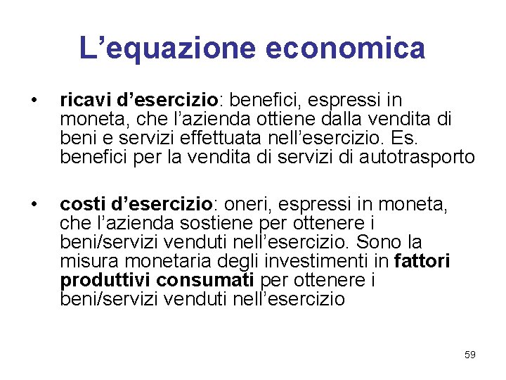 L’equazione economica • ricavi d’esercizio: benefici, espressi in moneta, che l’azienda ottiene dalla vendita