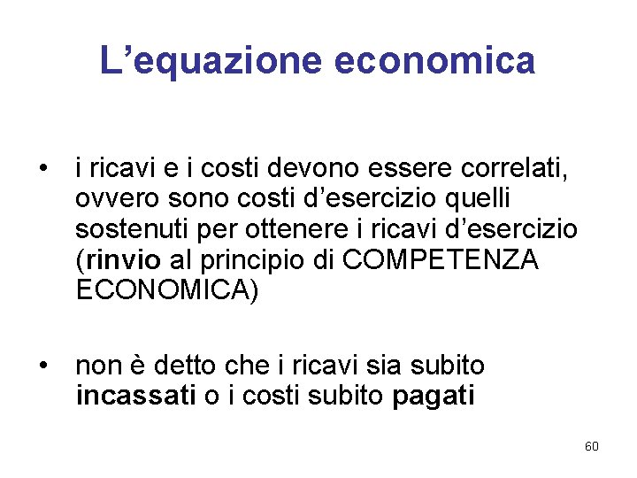 L’equazione economica • i ricavi e i costi devono essere correlati, ovvero sono costi