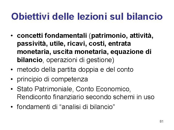 Obiettivi delle lezioni sul bilancio • concetti fondamentali (patrimonio, attività, passività, utile, ricavi, costi,