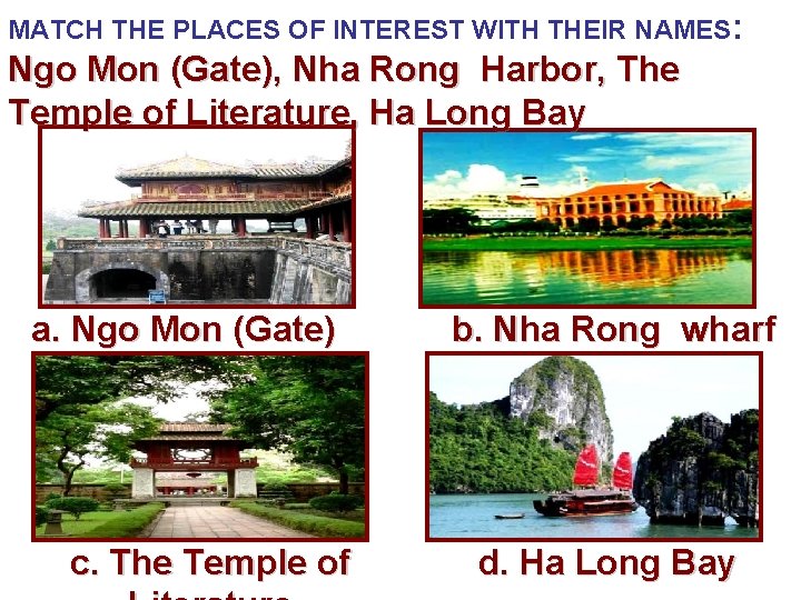 MATCH THE PLACES OF INTEREST WITH THEIR NAMES: Ngo Mon (Gate), Nha Rong Harbor,