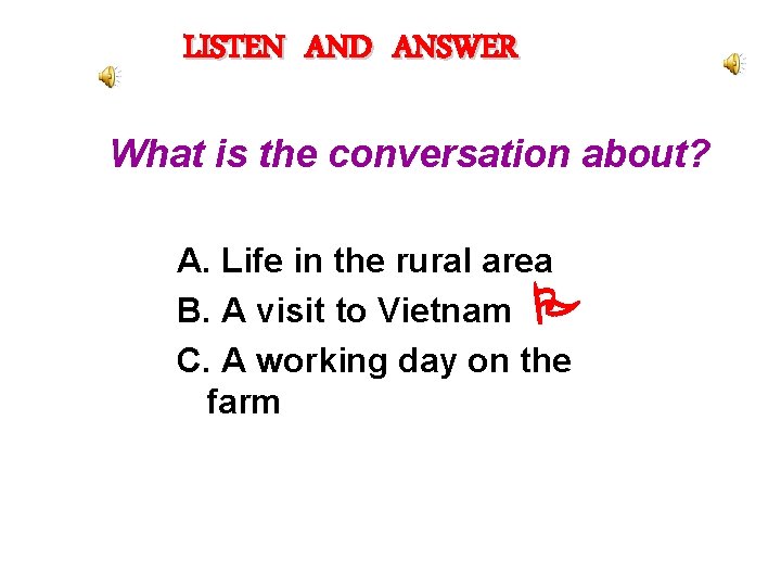 LISTEN AND ANSWER What is the conversation about? A. Life in the rural area