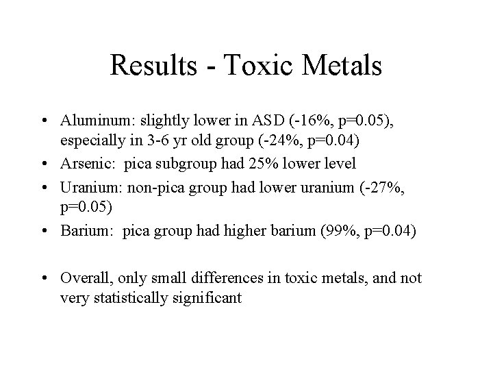 Results - Toxic Metals • Aluminum: slightly lower in ASD (-16%, p=0. 05), especially