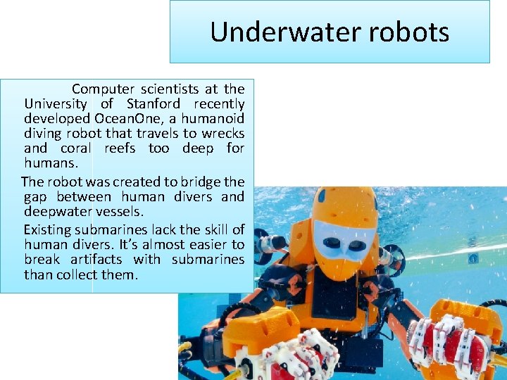 Underwater robots Computer scientists at the University of Stanford recently developed Ocean. One, a