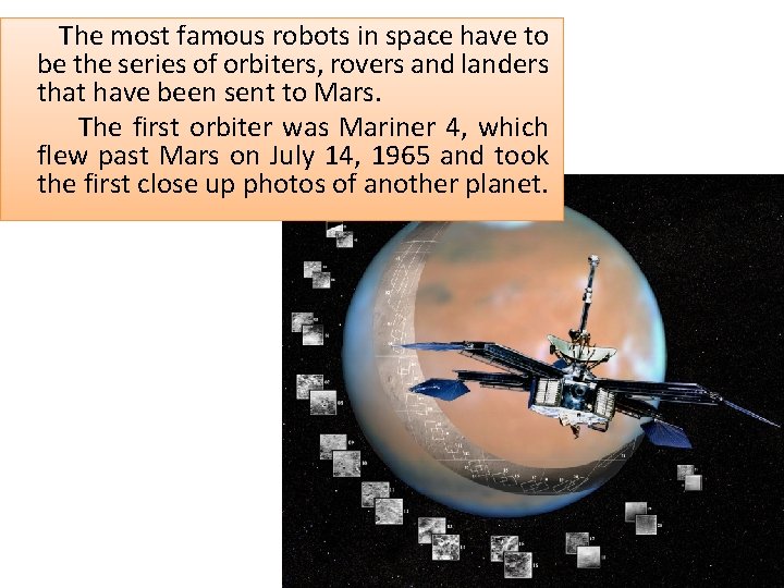 The most famous robots in space have to be the series of orbiters, rovers
