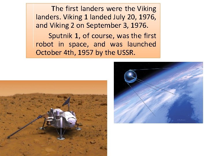 The first landers were the Viking landers. Viking 1 landed July 20, 1976, and