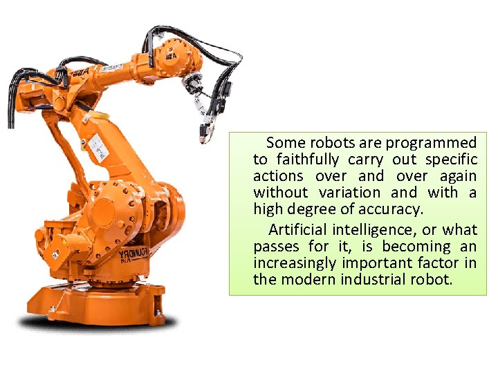 Some robots are programmed to faithfully carry out specific actions over and over again