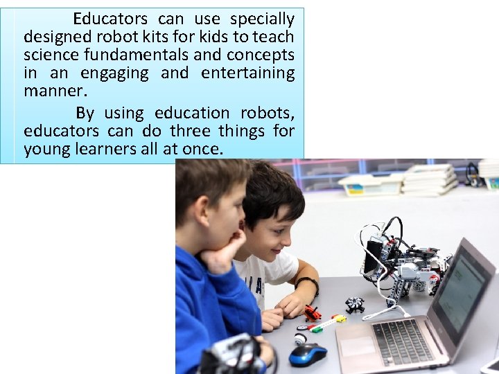 Educators can use specially designed robot kits for kids to teach science fundamentals and