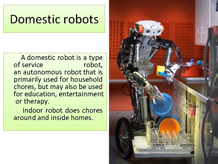 Domestic robots A domestic robot is a type of service robot, an autonomous robot