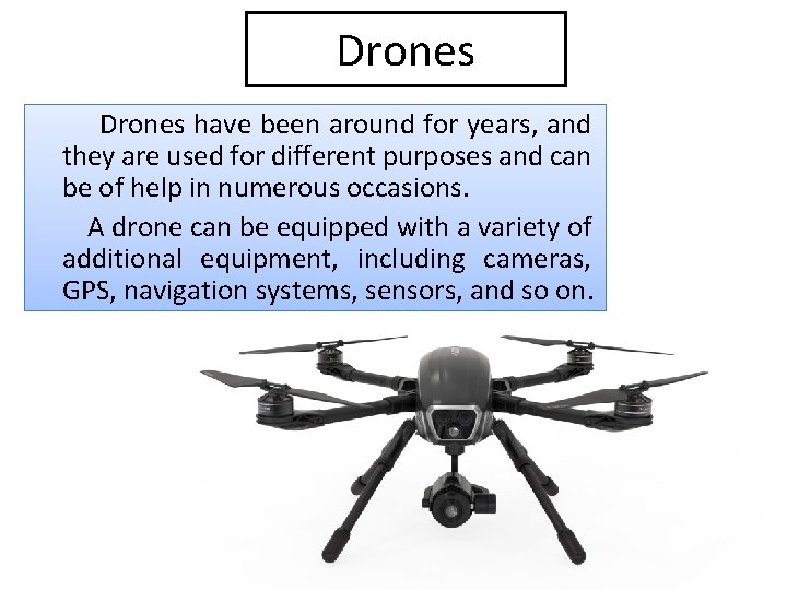 Drones have been around for years, and they are used for different purposes and