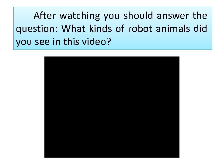 After watching you should answer the question: What kinds of robot animals did you