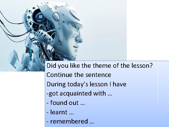 Did you like theme of the lesson? Continue the sentence During today’s lesson I