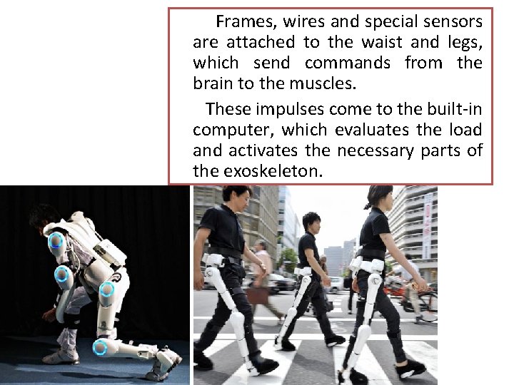 Frames, wires and special sensors are attached to the waist and legs, which send