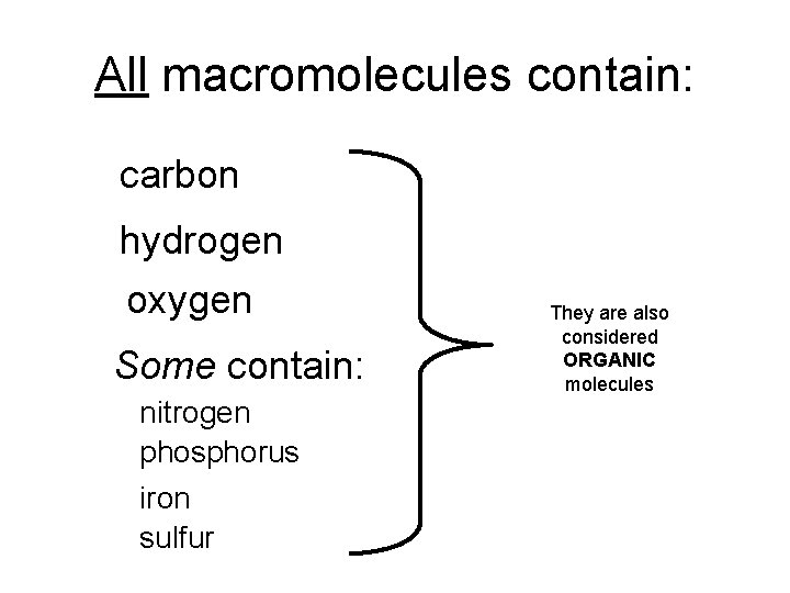 All macromolecules contain: carbon hydrogen oxygen Some contain: nitrogen phosphorus iron sulfur They are