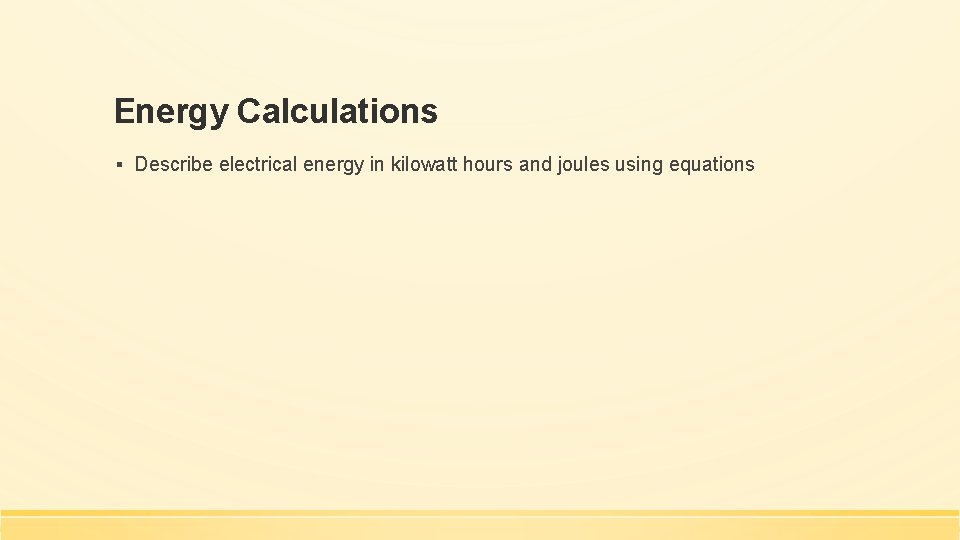 Energy Calculations ▪ Describe electrical energy in kilowatt hours and joules using equations 