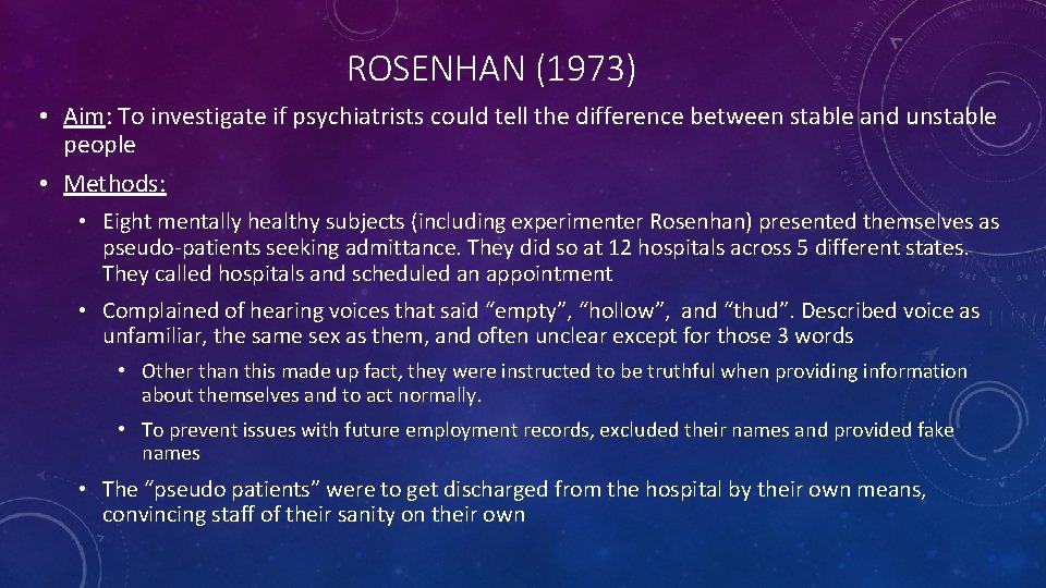 ROSENHAN (1973) • Aim: To investigate if psychiatrists could tell the difference between stable