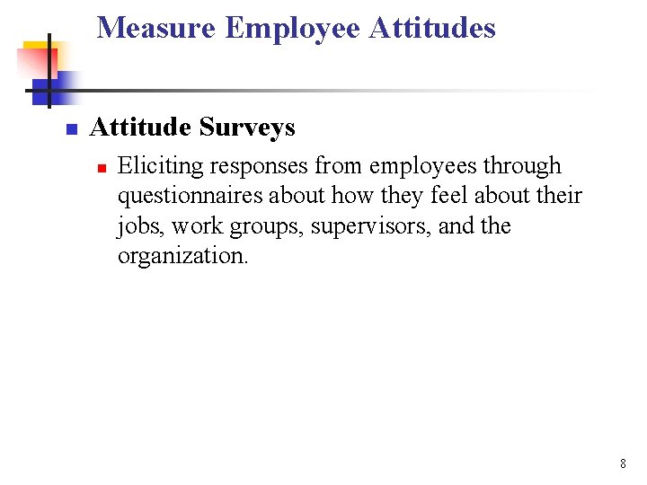 Measure Employee Attitudes n Attitude Surveys n Eliciting responses from employees through questionnaires about