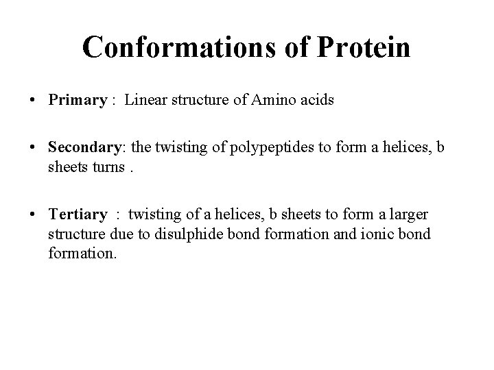 Conformations of Protein • Primary : Linear structure of Amino acids • Secondary: the