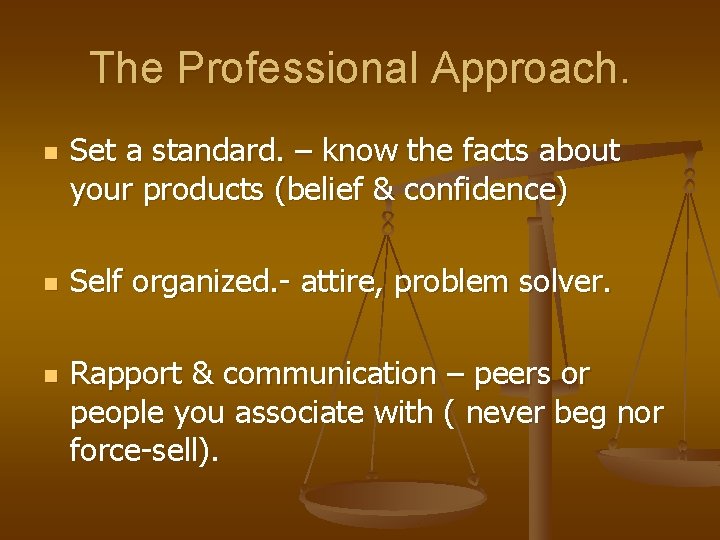 The Professional Approach. n n n Set a standard. – know the facts about