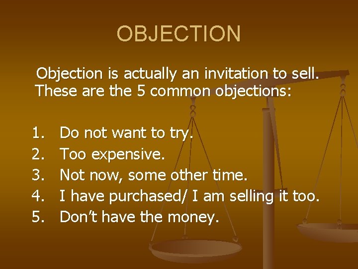 OBJECTION Objection is actually an invitation to sell. These are the 5 common objections: