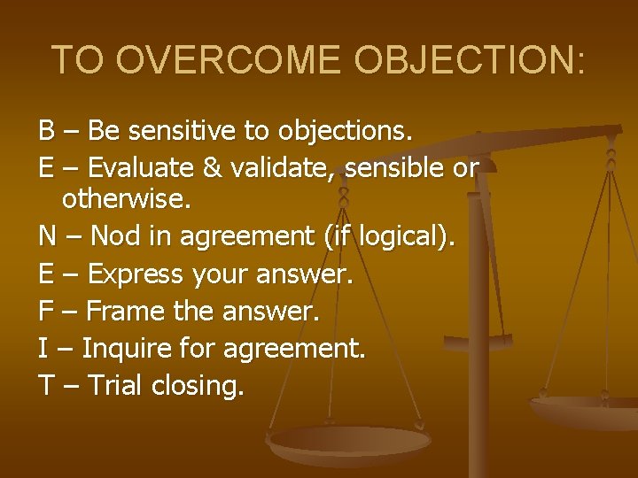 TO OVERCOME OBJECTION: B – Be sensitive to objections. E – Evaluate & validate,